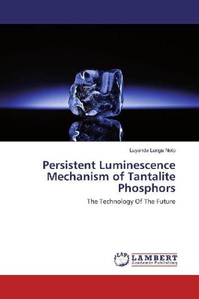 Persistent Luminescence Mechanism of Tantalite Phosphors: The Technology Of The Future - LAP Lambert Acade...