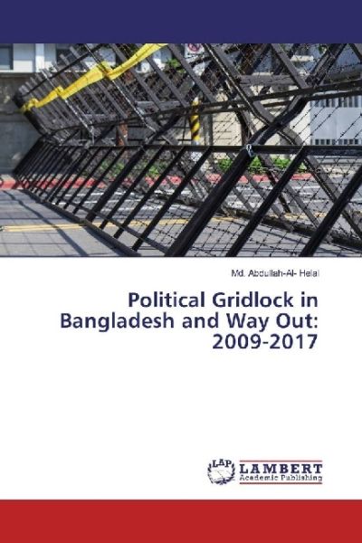 Political Gridlock in Bangladesh and Way Out: 2009-2017 - LAP Lambert Acade...