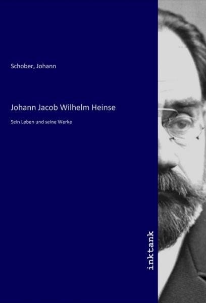 Johann Jacob Wilhelm Heinse: Sein Leben und seine Werke - Inktank-Publishing