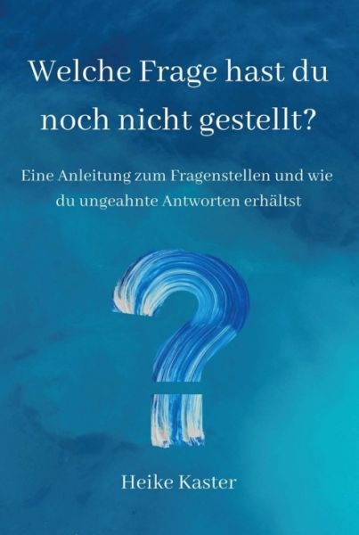 Welche Frage hast du noch nicht gestellt?: Eine Anleitung zum Fragen stellen und wie du ungeahnte An - tredition