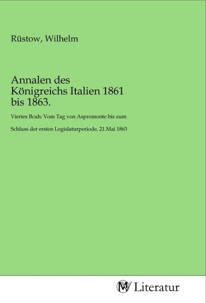 Annalen des Königreichs Italien 1861 bis 1863.: Viertes Bcuh: Vom Tag von Aspromonte bis zum Schluss - MV-Literatur