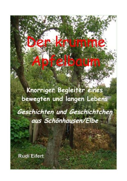 Der krumme Apfelbaum: Knorriger Begleiter eines bewegten und langen Lebens - epubli