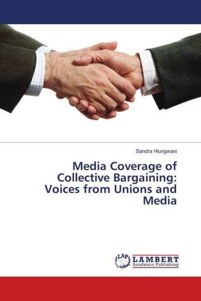 Media Coverage of Collective Bargaining: Voices from Unions and Media - LAP Lambert Acade...
