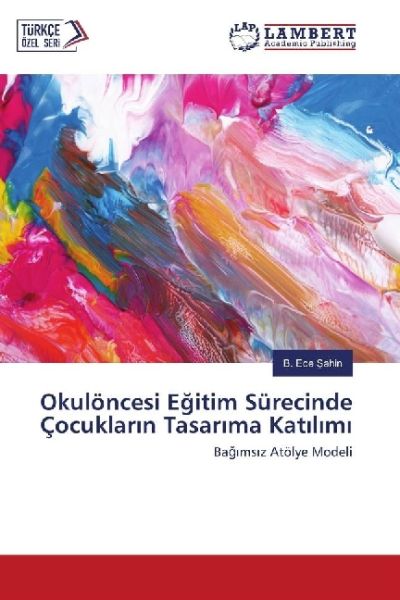 Okulöncesi Egitim Sürecinde Çocuklar n Tasar ma Kat l m: Bag ms z Atölye Modeli - LAP Lambert Acade...