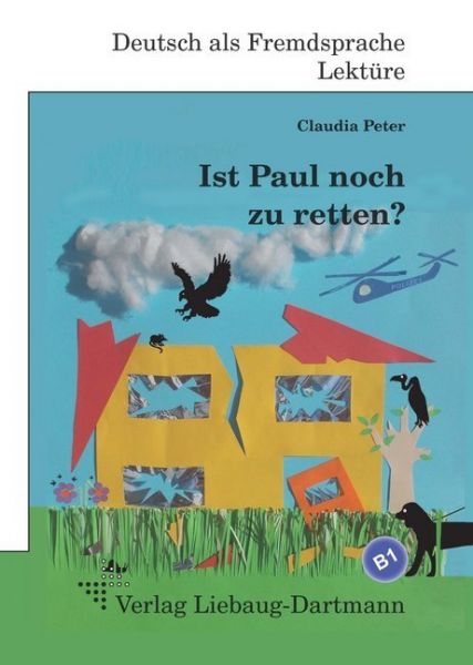 Ist Paul noch zu retten?: Roman mit Übungen für Jugendliche und Erwachsene. Deutsch lesen und lernen - Liebaug-Dartmann