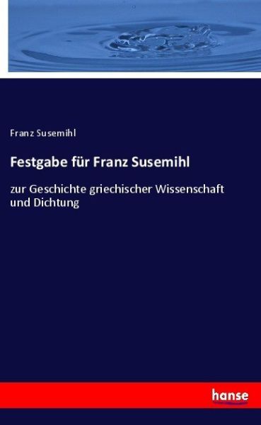 Festgabe für Franz Susemihl: zur Geschichte griechischer Wissenschaft und Dichtung - Hansebooks