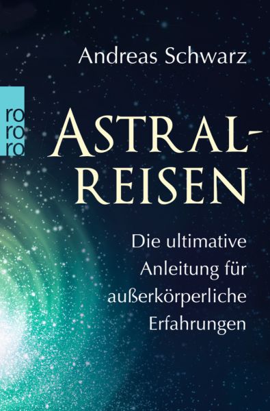 Astralreisen: Die ultimative Anleitung für außerkörperliche Erfahrungen - Rowohlt TB.