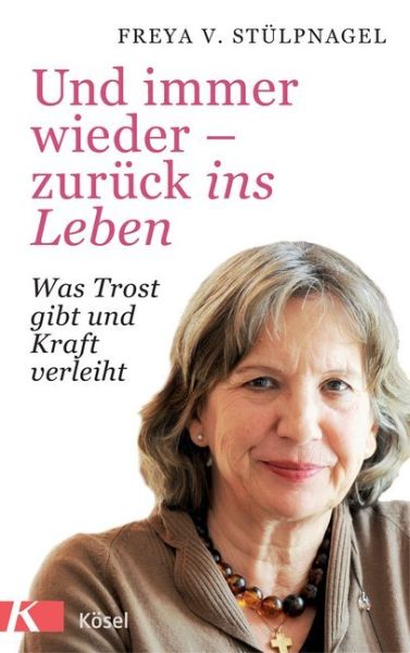 Und immer wieder - zurück ins Leben: Was Trost gibt und Kraft verleiht - Kösel