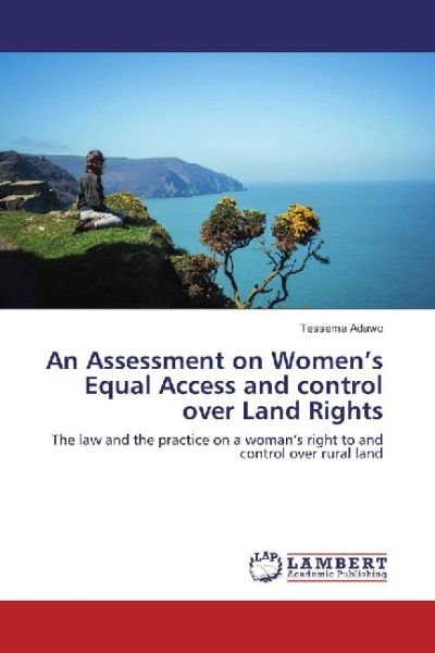 An Assessment on Women's Equal Access and control over Land Rights: The law and the practice on a wo - LAP Lambert Acade...