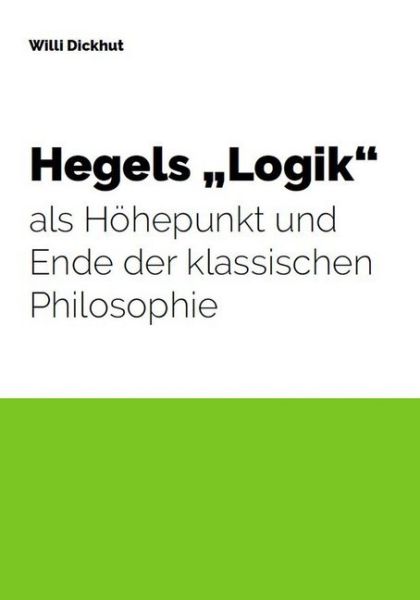 Hegels "Logik" als Höhepunkt und Ende der klassischen Philosophie - VNW - Verlag Neue...
