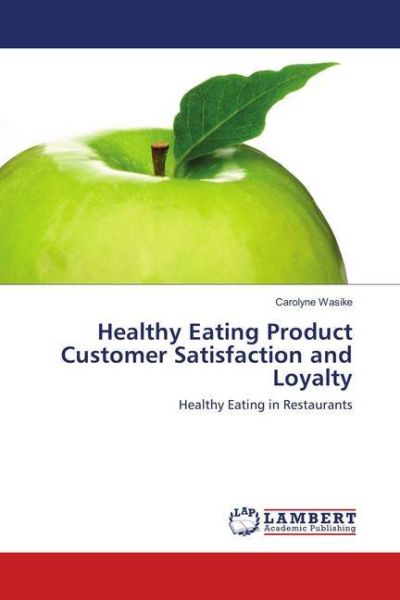 Healthy Eating Product Customer Satisfaction and Loyalty: Healthy Eating in Restaurants - LAP Lambert Acade...