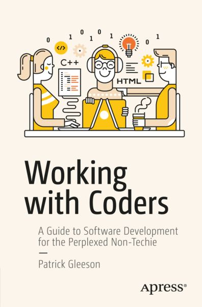 Working with Coders: A Guide to Software Development for the Perplexed Non-Techie - Springer Berlin