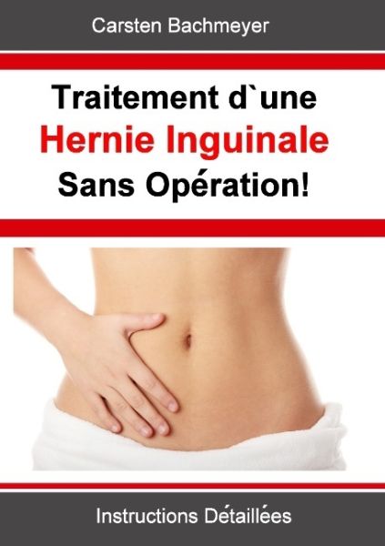 Traitement d une Hernie Inguinale Sans Opération!: Instructions Détaillées