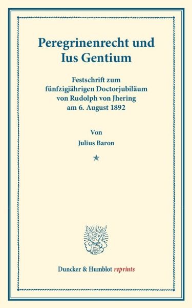 Peregrinenrecht und Ius Gentium: Festschrift zum fünzigjährigen Doctorjubiläum von Rudolph von Iheri - Duncker & Humblot