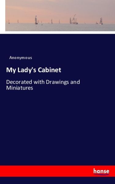 My Lady's Cabinet: Decorated with Drawings and Miniatures - Hansebooks