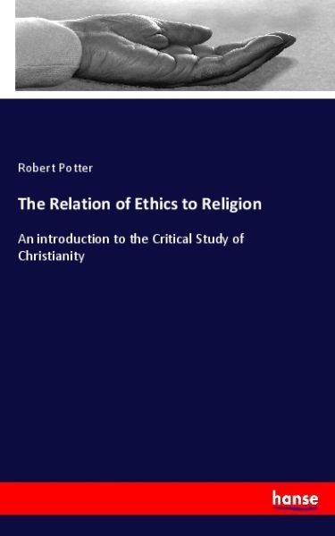 The Relation of Ethics to Religion: An introduction to the Critical Study of Christianity - Hansebooks