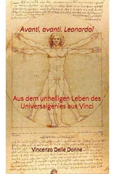 Avanti, avanti, Leonardo!: Aus dem unheiligen Leben des Universalgenies aus Vinci - epubli