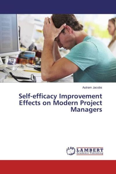 Self-efficacy Improvement Effects on Modern Project Managers - LAP Lambert Acade...