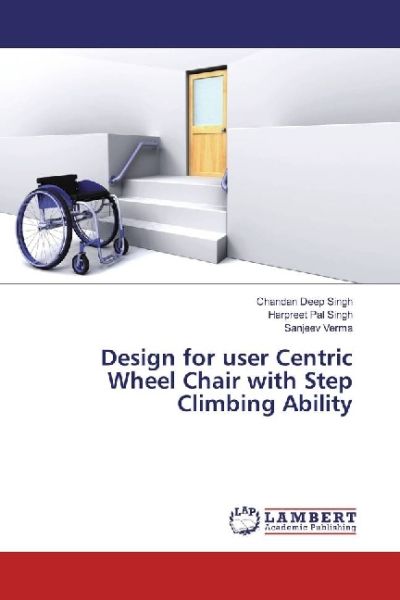 Design for user Centric Wheel Chair with Step Climbing Ability - LAP Lambert Acade...