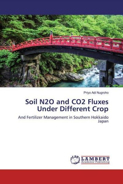 Soil N2O and CO2 Fluxes Under Different Crop: And Fertilizer Management in Southern Hokkaido Japan - LAP Lambert Acade...