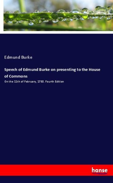 Speech of Edmund Burke on presenting to the House of Commons: On the 11th of February, 1780. Fourth - Hansebooks