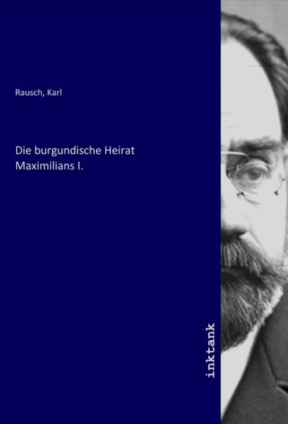 Die burgundische Heirat Maximilians I. - Inktank-Publishing