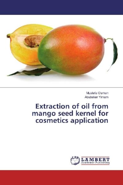 Extraction of oil from mango seed kernel for cosmetics application - LAP Lambert Acade...