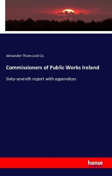 Commissioners of Public Works Ireland: Sixty-seventh report with appendices - Hansebooks