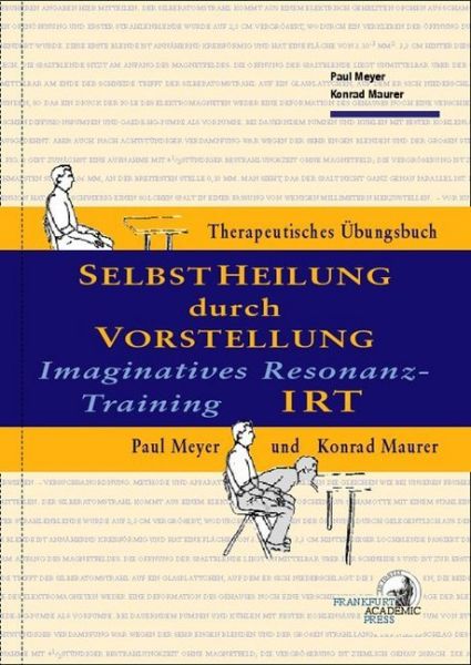 Selbstheilung durch Vorstellung - IRT: Imaginatives Resonanz-Training. Therapeutisches Übungsbuch
