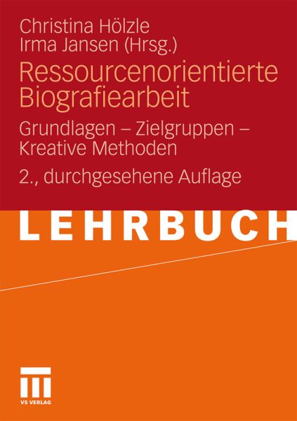Ressourcenorientierte Biografiearbeit: Grundlagen - Zielgruppen - Kreative Methoden - VS Verlag für Soz...