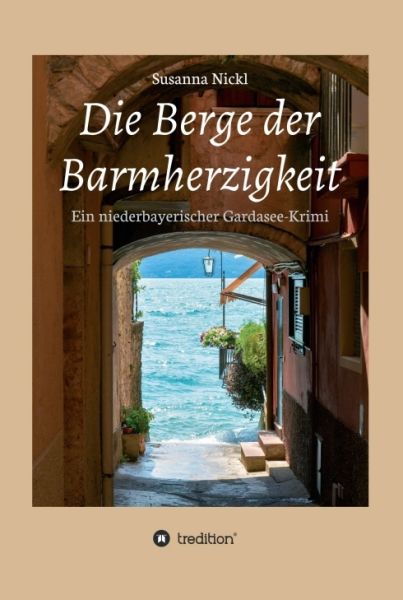 Die Berge der Barmherzigkeit: Ein niederbayerischer Gardasee-Krimi - tredition