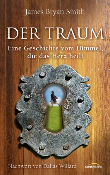 Der Traum: Eine Geschichte vom Himmel, die das Herz heilt. Nachwort von Dallas Willard - Gerth Medien