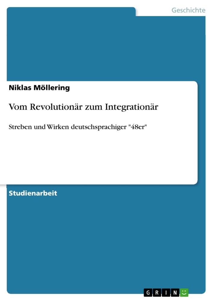 Vom Revolutionär zum Integrationär: Streben und Wirken deutschsprachiger "48er"