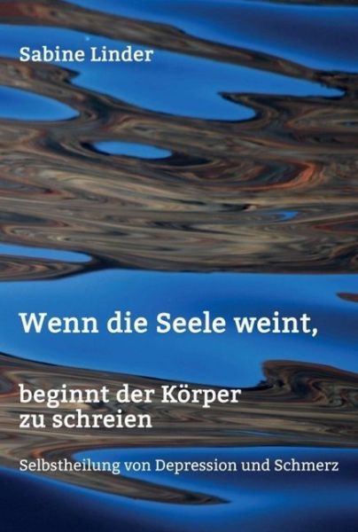 Wenn die Seele weint, beginnt der Körper zu schreien: Selbstheilung von Depression und Schmerz - tredition