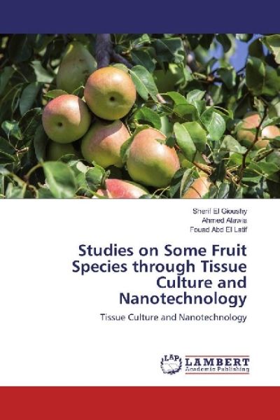 Studies on Some Fruit Species through Tissue Culture and Nanotechnology: Tissue Culture and Nanotech - LAP Lambert Acade...