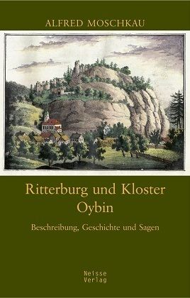 Ritterburg und Kloster Oybin: Beschreibung, Geschichte und Sagen - Neisse