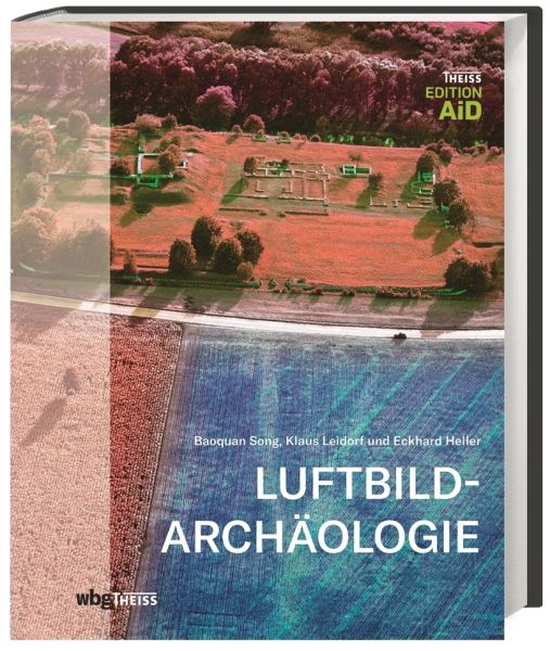Luftbildarchäologie: Spuren der Vergangenheit aus der Luft. Methoden und Techniken - Klassisch und v - WBG Theiss