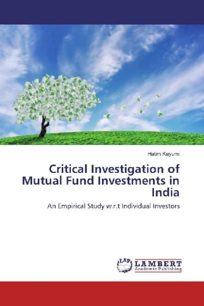 Critical Investigation of Mutual Fund Investments in India: An Empirical Study w.r.t Individual Inve - LAP Lambert Acade...