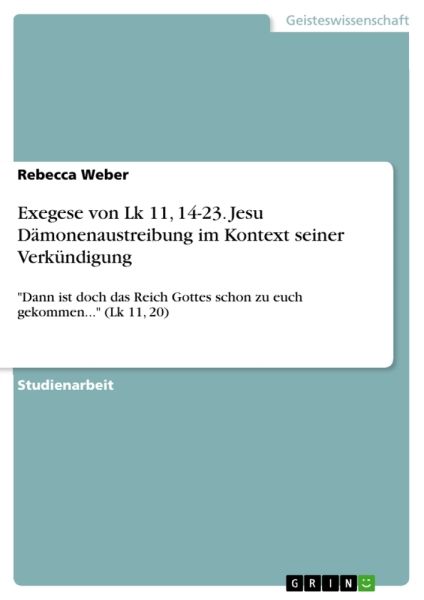 Exegese von Lk 11, 14-23. Jesu Dämonenaustreibung im Kontext seiner Verkündigung: "Dann ist doch das