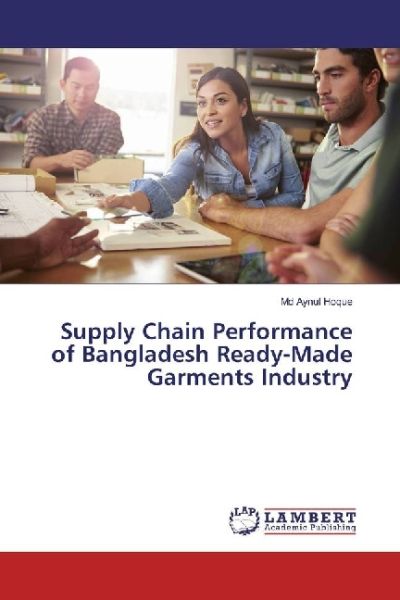 Supply Chain Performance of Bangladesh Ready-Made Garments Industry - LAP Lambert Acade...