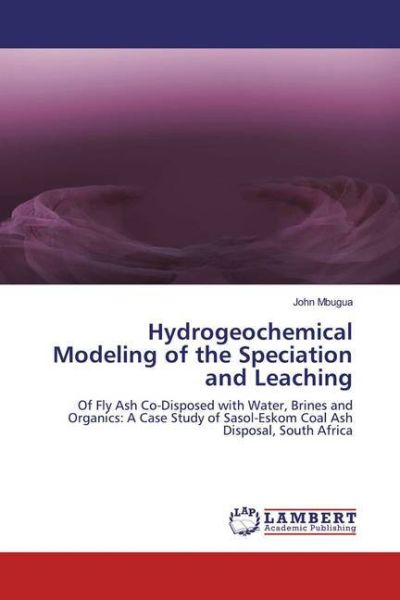 Hydrogeochemical Modeling of the Speciation and Leaching: Of Fly Ash Co-Disposed with Water, Brines - LAP Lambert Acade...