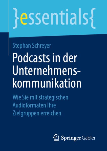 Podcasts in der Unternehmenskommunikation: Wie Sie mit strategischen Audioformaten Ihre Zielgruppen - Springer Berlin,S...