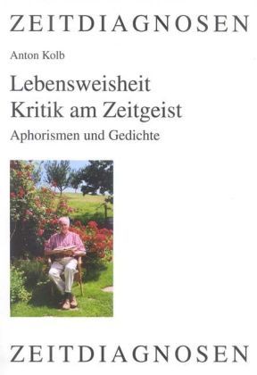 Lebensweisheit - Kritik am Zeitgeist: Aphorismen und Gedichte - LIT Verlag