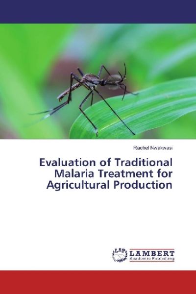 Evaluation of Traditional Malaria Treatment for Agricultural Production - LAP Lambert Acade...