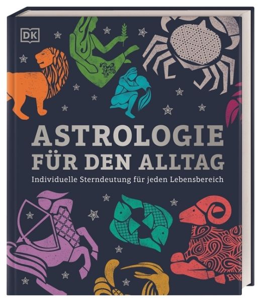 Astrologie für den Alltag: Individuelle Sterndeutung für jeden Lebensbereich - Dorling Kindersley