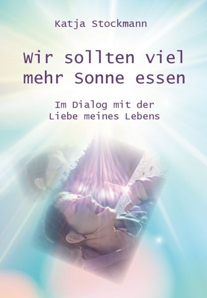 Wir sollten viel mehr Sonne essen: Im Dialog mit der Liebe meines Lebens - Re Di Roma-Verlag