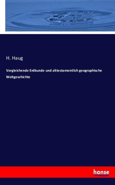 Vergleichende Erdkunde und alttestamentlich geographische Weltgeschichte - Hansebooks