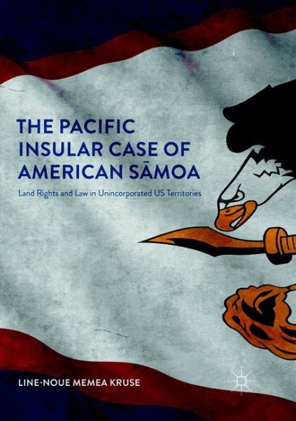 The Pacific Insular Case of American Samoa: Land Rights and Law in Unincorporated US Territories - Springer Berlin,S...