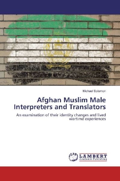 Afghan Muslim Male Interpreters and Translators: An examination of their identity changes and lived - LAP Lambert Acade...