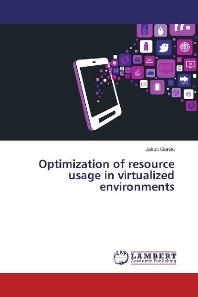 Optimization of resource usage in virtualized environments - LAP Lambert Acade...